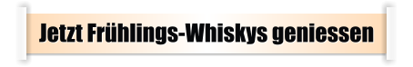 Jetzt Frühlings-Whiskys geniessen