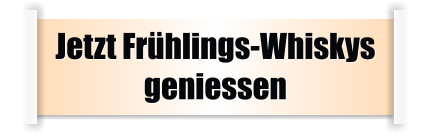 Jetzt Frühlings-Whiskys geniessen