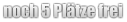noch 5 Plätze frei
