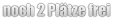 noch 2 Plätze frei